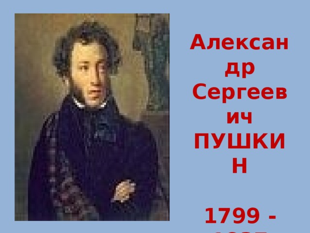 Александр Сергеевич ПУШКИН  1799 - 1837