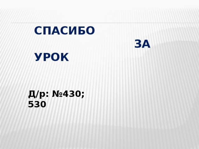 Спасибо  за урок Д/р: №430; 530