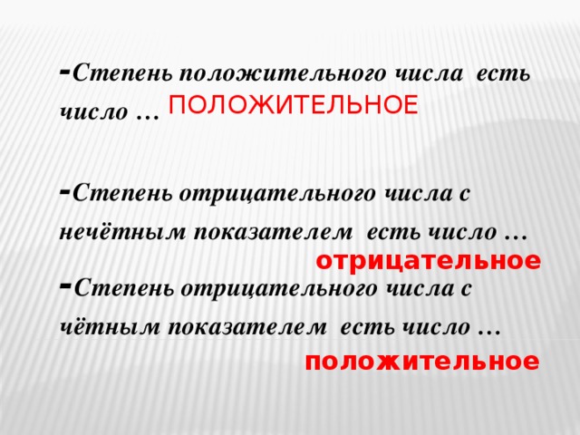 - Степень положительного числа есть число … - Степень отрицательного числа с нечётным показателем есть число … - Степень отрицательного числа с чётным показателем есть число … положительное отрицательное положительное