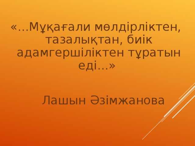 «...Мұқағали мөлдірліктен, тазалықтан, биік адамгершіліктен тұратын еді...»  Лашын Әзімжанова