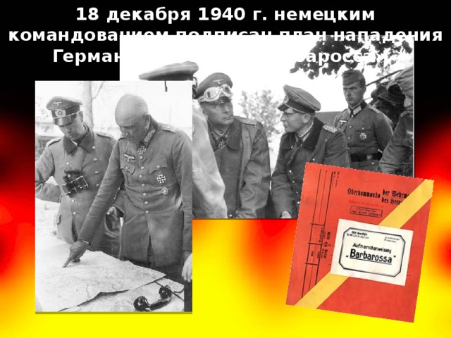 18 декабря 1940 г. немецким командованием подписан план нападения Германии на СССР-«Барбаросса».