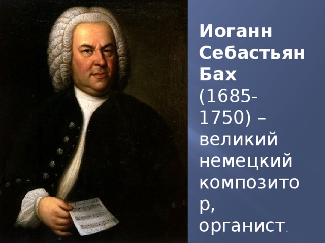 Иоганн Себастьян Бах (1685-1750) – великий немецкий композитор, органист .