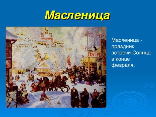 Масленица Масленица - праздник встречи Солнца в конце февраля.