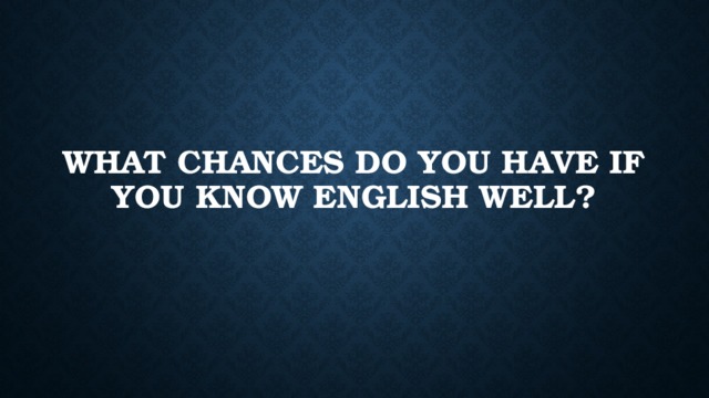 What chances do you have if you know English well?
