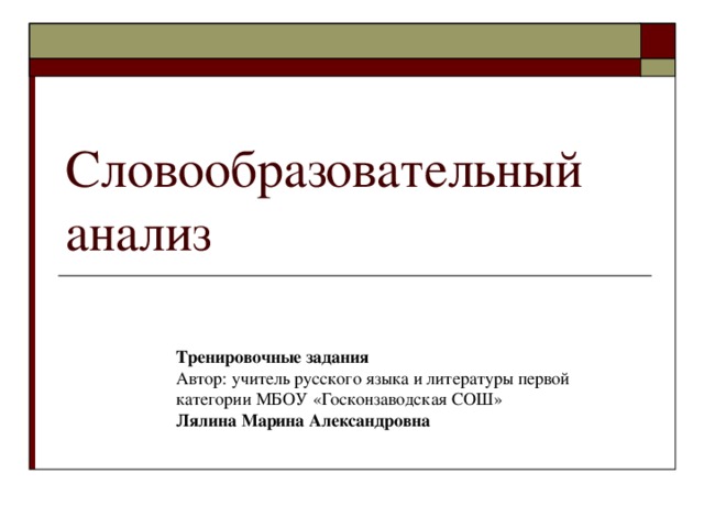 Словообразовательный анализ Тренировочные задания  Автор: учитель русского языка и литературы первой категории МБОУ «Госконзаводская СОШ» Лялина Марина Александровна