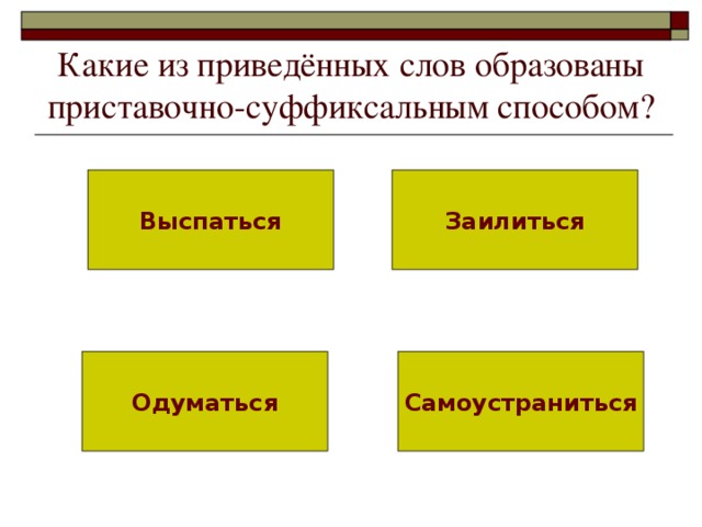 Какие из приведённых слов образованы приставочно-суффиксальным способом? Выспаться Заилиться Одуматься Самоустраниться