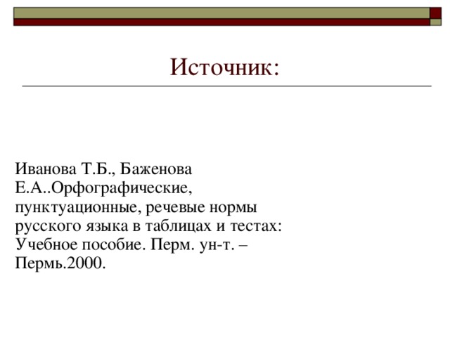 Источник: Иванова Т.Б., Баженова Е.А..Орфографические, пунктуационные, речевые нормы русского языка в таблицах и тестах: Учебное пособие. Перм. ун-т. – Пермь.2000.