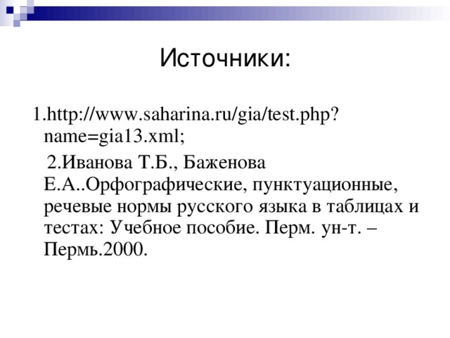 Источники:  1.http://www.saharina.ru/gia/test.php?name=gia13.xml;  2.Иванова Т.Б., Баженова Е.А..Орфографические, пунктуационные, речевые нормы русского языка в таблицах и тестах: Учебное пособие. Перм. ун-т. – Пермь.2000.