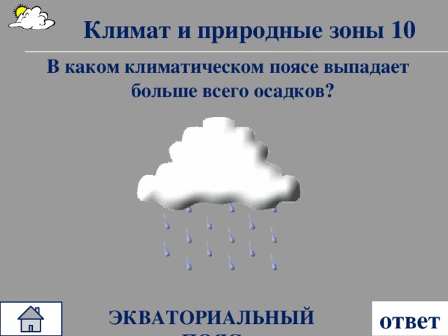 Климат и природные зоны 10  В каком климатическом поясе выпадает больше всего осадков? ответ ЭКВАТОРИАЛЬНЫЙ ПОЯС