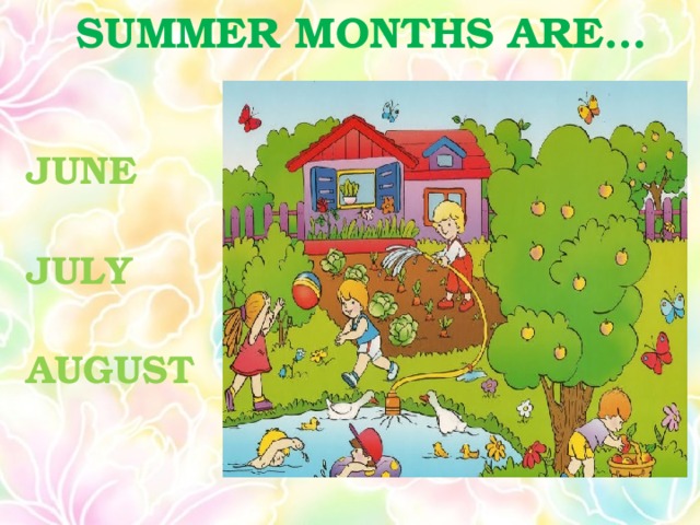 SUMMER MONTHS ARE… JUNE  JULY  AUGUST