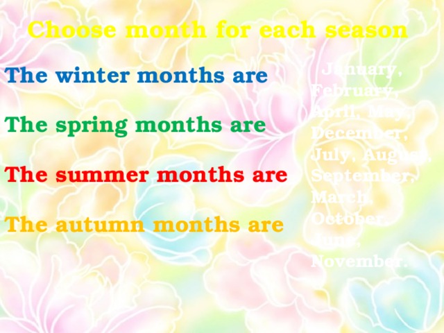 Choose month for each season  January, February, April, May, December, July, August, September, March, October, June, November. The winter months are The spring months are The summer months are The autumn months are