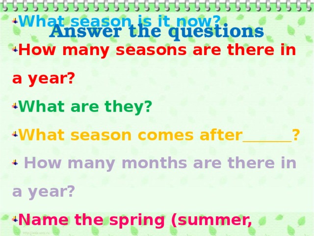 What season is it now? How many seasons are there in a year? What are they? What season comes after  ?  How many months are there in a year? Name the spring (summer, autumn, winter) months.