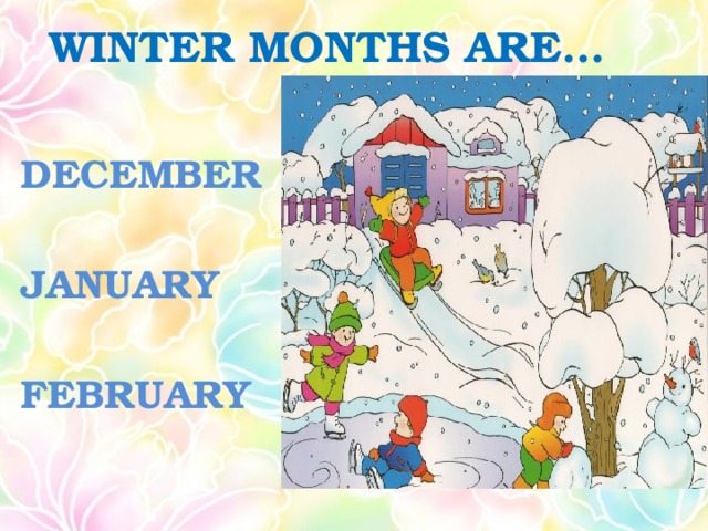WINTER MONTHS ARE… DECEMBER  JANUARY  FEBRUARY