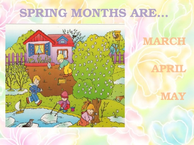SPRING MONTHS ARE… MARCH  APRIL  MAY