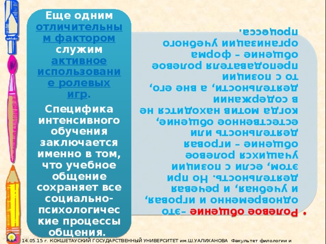 Ролевое общение –это одновременно и игровая, и учебная, и речевая деятельность. Но при этом, если с позиции учащихся ролевое общение – игровая деятельность или естественное общение, когда мотив находится не в содержании деятельности, а вне его, то с позиции преподавателя ролевое общение – форма организации учебного процесса.  Ролевое общение –это одновременно и игровая, и учебная, и речевая деятельность. Но при этом, если с позиции учащихся ролевое общение – игровая деятельность или естественное общение, когда мотив находится не в содержании деятельности, а вне его, то с позиции преподавателя ролевое общение – форма организации учебного процесса.  Еще одним отличительным фактором служим активное использование ролевых игр