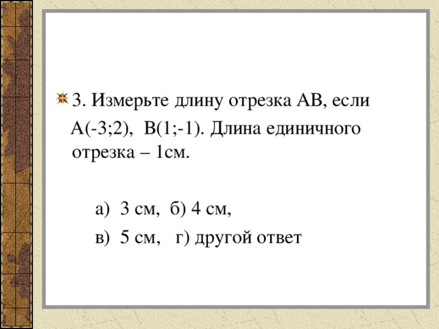 Вопросы: 1. Какие из данных точек расположены выше оси абсцисс:  А(2;4), В(3;-1), С(0;2), D (4;0)?  а) В и D , б) А и С,  в) A , B и D , г) другой ответ  
