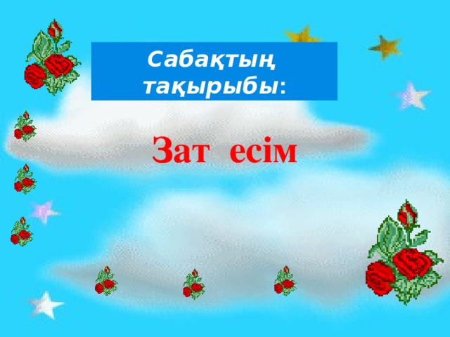 Сабақтың тақырыбы : Зат есім