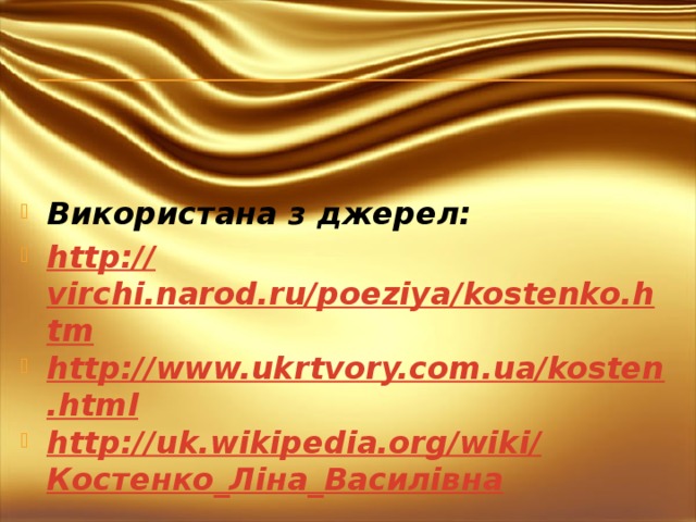 Використана з джерел: http:// virchi.narod.ru/poeziya/kostenko.htm http://www.ukrtvory.com.ua/kosten.html http://uk.wikipedia.org/wiki/ Костенко_Ліна_Василівна