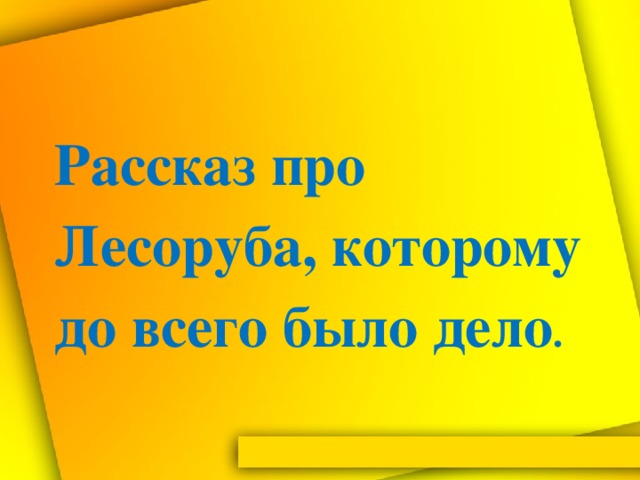 Рассказ про Лесоруба, которому до всего было дело .