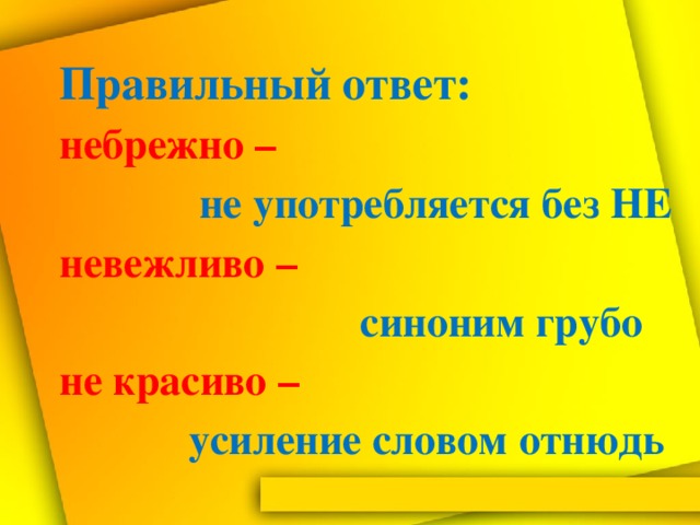 Правильный  ответ:  небрежно –   не употребляется без НЕ  невежливо  –    синоним грубо  не красиво –    усиление словом отнюдь