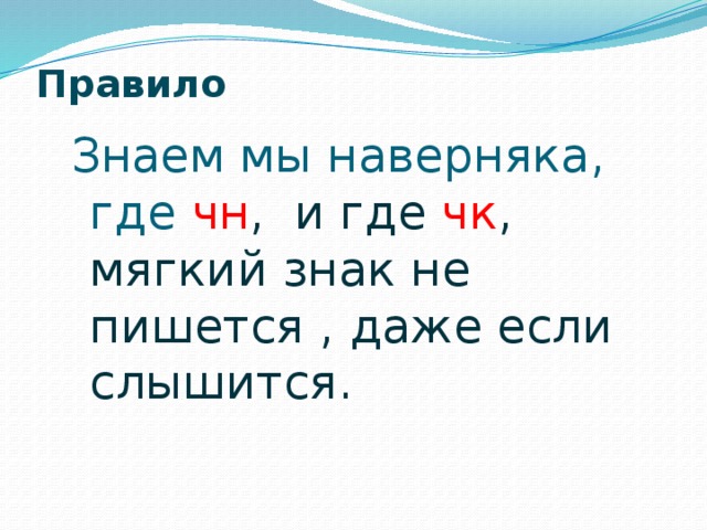 Правило   Знаем мы наверняка, где чн , и где чк , мягкий знак не пишется , даже если слышится.