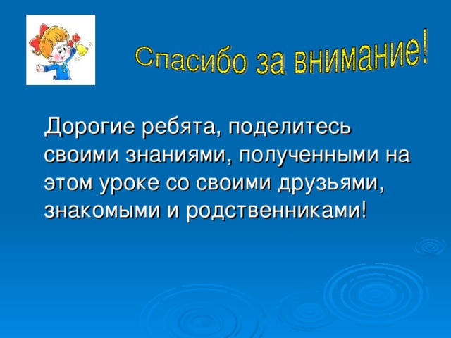 Дорогие ребята, поделитесь своими знаниями, полученными на этом уроке со своими друзьями, знакомыми и родственниками!