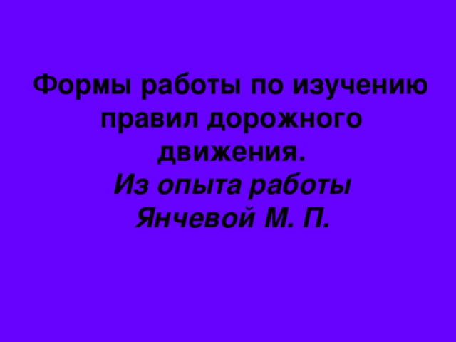 Формы работы по изучению правил дорожного движения.  Из опыта работы  Янчевой М. П.