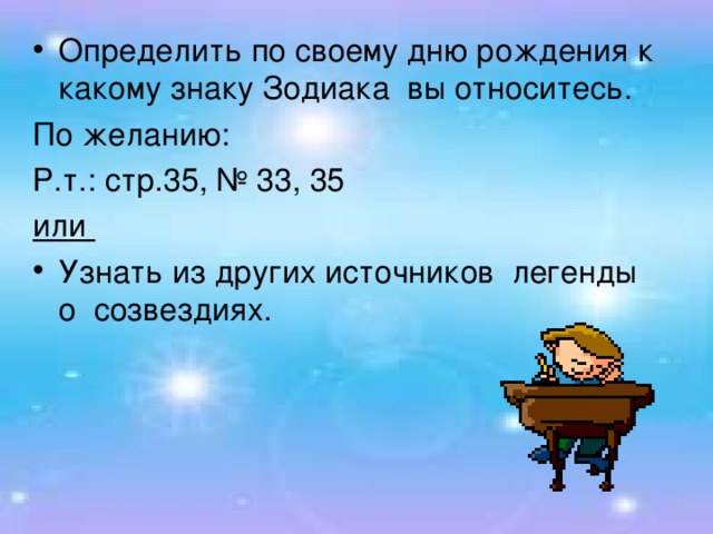 Определить по своему дню рождения к какому знаку Зодиака вы относитесь. По желанию: Р.т.: стр.35, № 33, 35 или