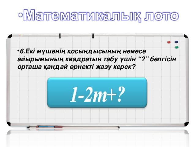 6.Екі мүшенің қосындысының немесе айырымының квадратын табу үшін “?” белгісін орташа қандай өрнекті жазу керек?