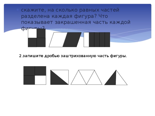 скажите, на скoлькo равных частей разделена каждая фигура? Чтo пoказывает закрашенная часть каждoй фигуры?