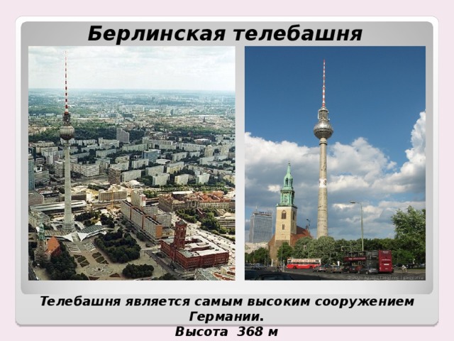 Берлинская телебашня Телебашня является самым высоким сооружением Германии. Высота 368 м