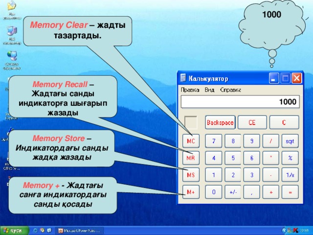 1000 Memory Clear  – жадты тазартады. Memory Recall  – Жадтағы санды индикаторға шығарып жазады 1000 Memory Store – Индикатордағы санды жадқа жазады Memory + - Жадтағы санға индикатордағы санды қосады