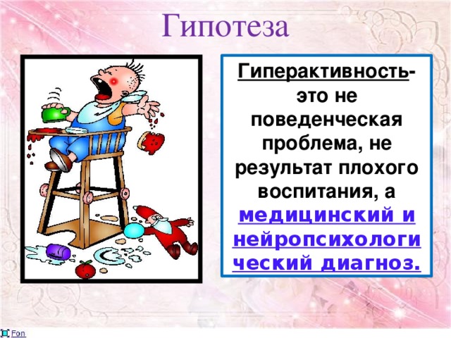 Гипотеза Гиперактивность - это не поведенческая проблема, не результат плохого воспитания, а медицинский и нейропсихологический диагноз.