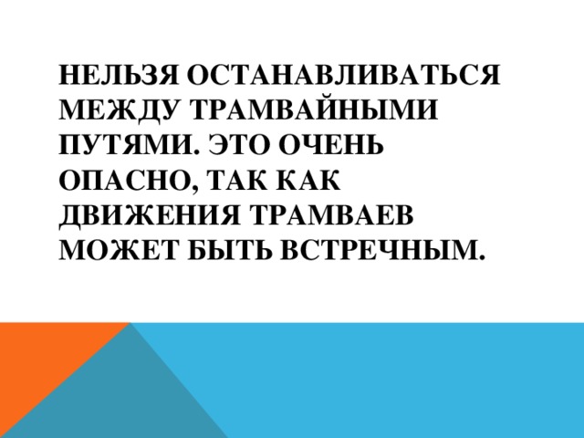 Нельзя останавливаться между трамвайными путями. Это очень опасно, так как движения трамваев может быть встречным.