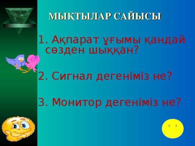 МЫҚТЫЛАР САЙЫСЫ 1. Ақпарат ұғымы қандай сөзден шыққан? 2. Сигнал дегеніміз не? 3. Монитор дегеніміз не?