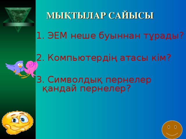 МЫҚТЫЛАР САЙЫСЫ 1. ЭЕМ неше буыннан тұрады? 2. Компьютердің атасы кім? 3. Символдық пернелер қандай пернелер?