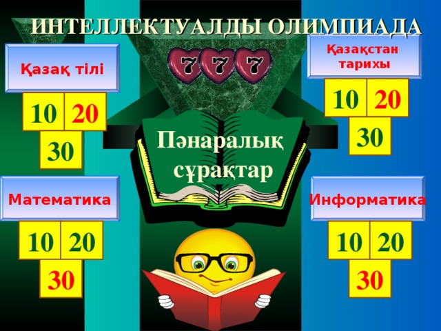 ИНТЕЛЛЕКТУАЛДЫ ОЛИМПИАДА Қазақстан тарихы Қазақ тілі 20 10 20 10 30 Пәнаралық сұрақтар 30 Математика Информатика 20 10 20 10 30 30