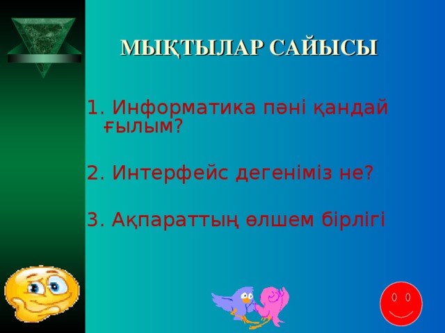 МЫҚТЫЛАР САЙЫСЫ 1. Информатика пәні қандай ғылым? 2. Интерфейс дегеніміз не? 3. Ақпараттың өлшем бірлігі