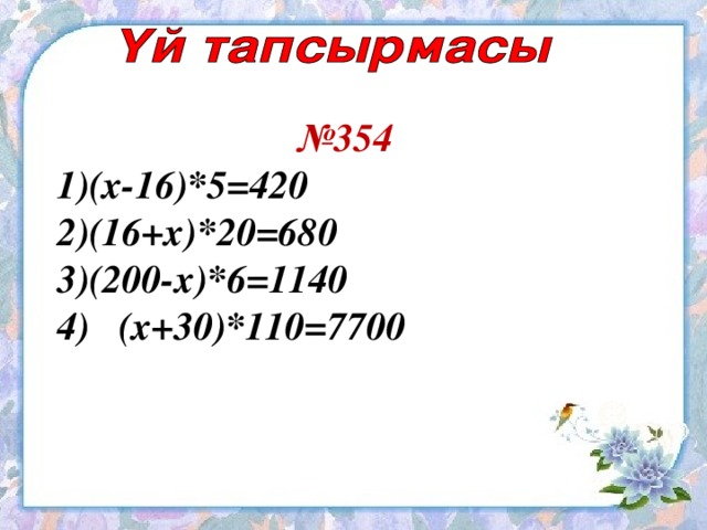 № 354 (х-16)*5=420  (16+ x )*20=680  (200- x )*6=1140  4)  (x+30)*110=7700