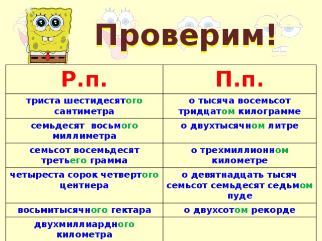 Проверим! Р.п. П.п. триста шестидесят ого сантиметра о тысяча восемьсот тридцат ом килограмме семьдесят восьм ого миллиметра о двухтысячн ом литре семьсот восемьдесят треть его грамма о трехмиллионн ом четыреста сорок четверт ого центнера километре о девятнадцать тысяч семьсот семьдесят седьм ом пуде восьмитысячн ого гектара о двухсот ом рекорде двухмиллиардн ого километра