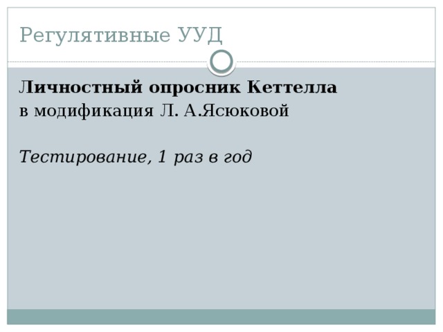 Регулятивные УУД Личностный опросник Кеттелла в модификация Л. А.Ясюковой Тестирование, 1 раз в год