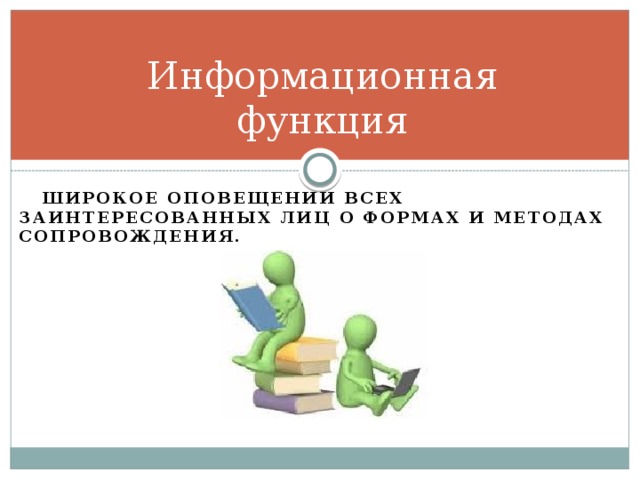 Информационная функция  широкое оповещении всех заинтересованных лиц о формах и методах сопровождения.