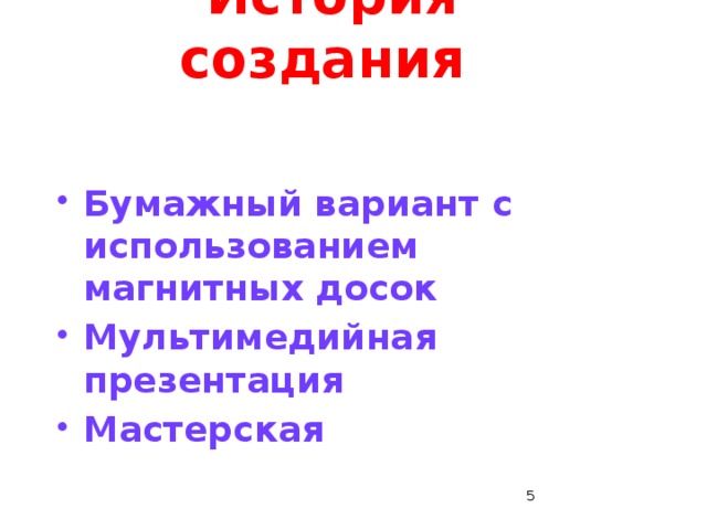 История создания Бумажный вариант с использованием магнитных досок Мультимедийная презентация Мастерская