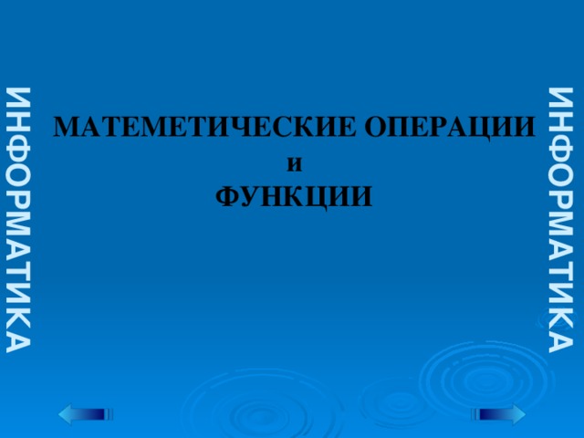 ИНФОРМАТИКА ИНФОРМАТИКА МАТЕМЕТИЧЕСКИЕ ОПЕРАЦИИ  и ФУНКЦИИ