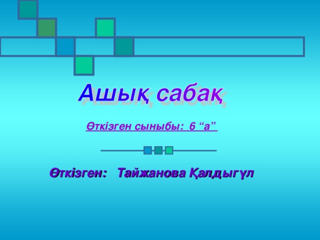 Өткізген сыныбы: 6 “а” Өткізген: Тайжанова Қалдыгүл