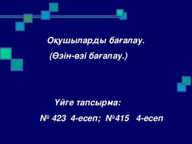 Оқушыларды бағалау.  (Өзін-өзі бағалау.)    Үйге тапсырма: № 423 4-есеп; №415 4-есеп