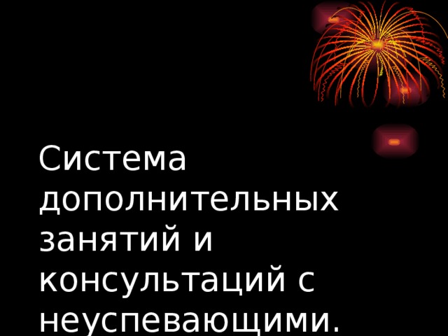 Система дополнительных занятий и консультаций с неуспевающими.