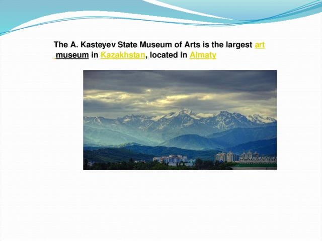 The A. Kasteyev State Museum of Arts is the largest  art  museum  in  Kazakhstan , located in  Almaty