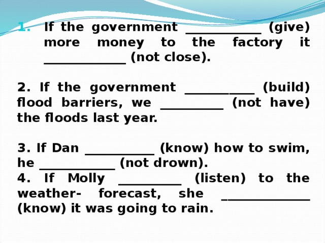 If the government ____________ (give) more money to the factory it _____________ (not close).