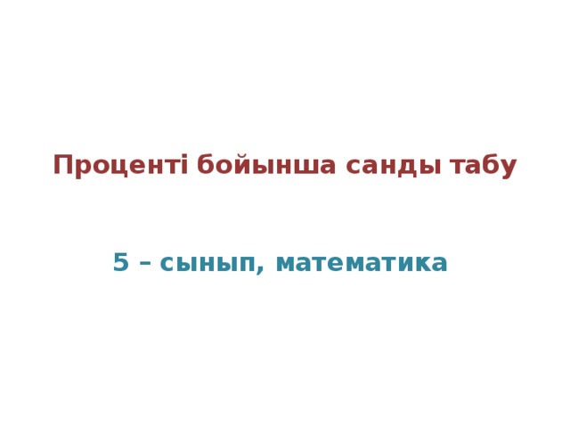 Проценті бойынша санды табу   5 – сынып, математика